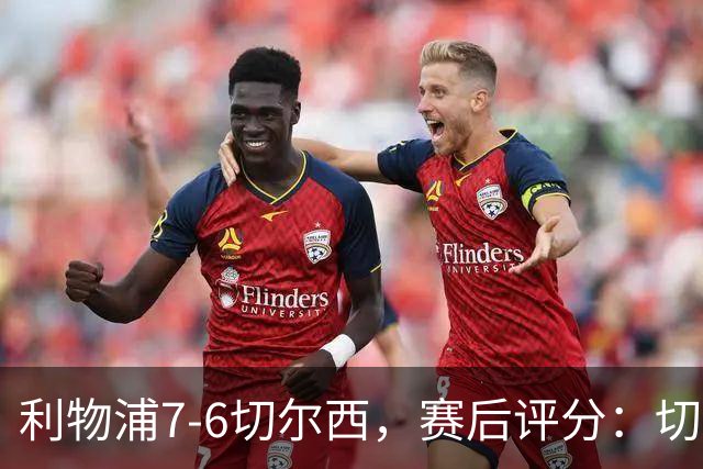 利物浦7-6切尔西，赛后评分：切尔西2人并列第一