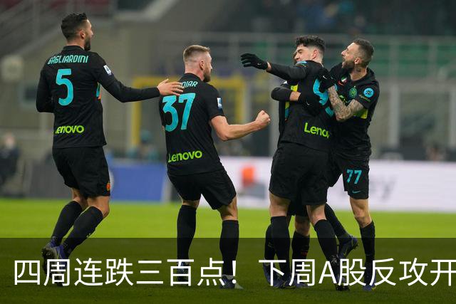四周连跌三百点！下周A股反攻开启