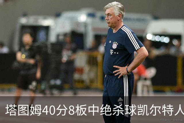 塔图姆40分8板中绝杀球凯尔特人OT破篮网3连胜，乔治20+7+7