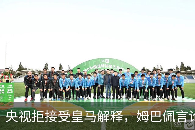 央视拒接受皇马解释，姆巴佩言论致西甲转播停摆