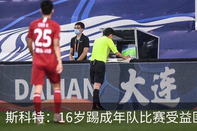 斯科特：16岁踢成年队比赛受益匪浅，对方狠撞我后我也回击