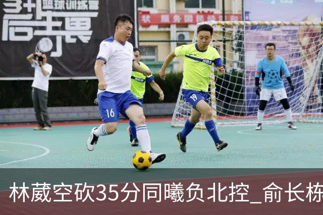 林葳空砍35分同曦负北控 俞长栋16+18张帆23分