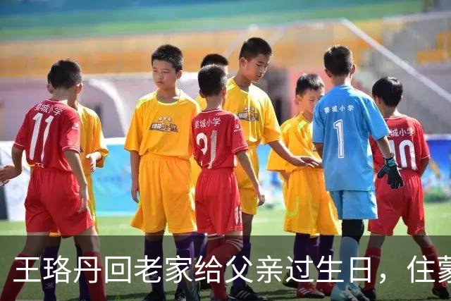王珞丹回老家给父亲过生日，住蒙古包豪气，晒17岁入学照没有变化