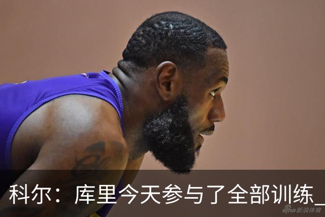 科尔：库里今天参与了全部训练 周四对阵湖人将出战