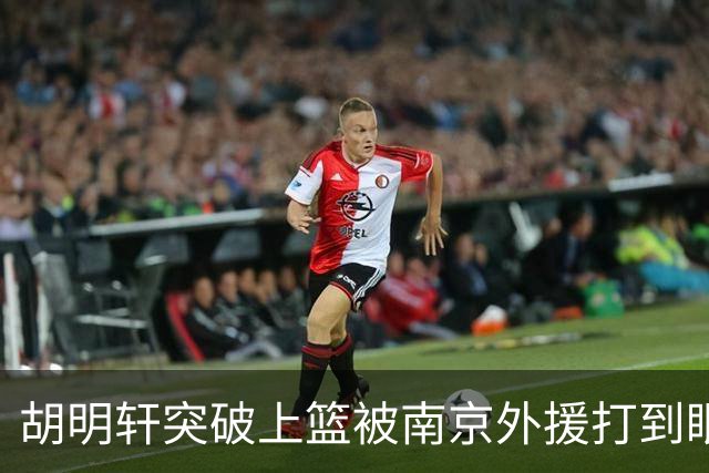 胡明轩突破上篮被南京外援打到眼睛，裁判回看后没有升级
