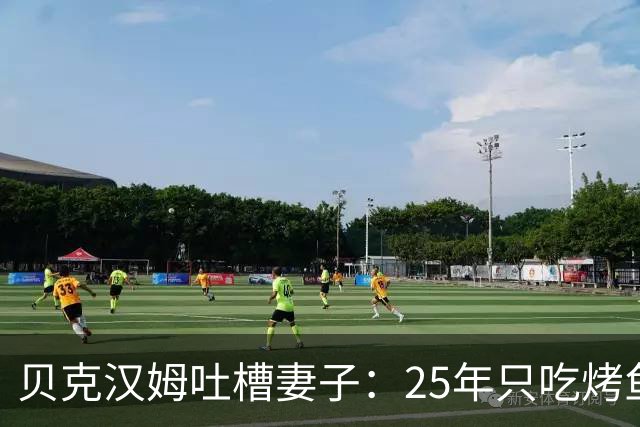 贝克汉姆吐槽妻子：25年只吃烤鱼蒸菜，几乎不换样