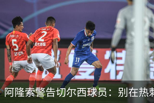 阿隆索警告切尔西球员：别在热刺德比中再吃红牌
