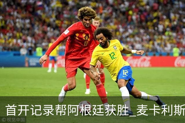 首开记录帮阿根廷获胜 麦卡利斯特获官方全场最佳