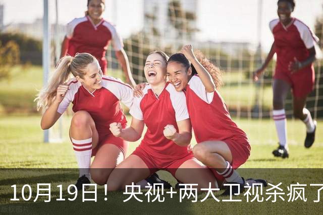 10月19日！央视+两大卫视杀疯了，鹅厂又有新剧上线，先看哪部？
